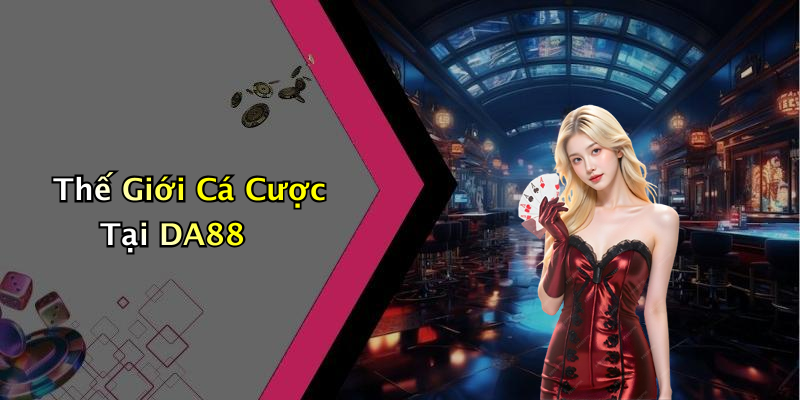 Thế Giới Cá Cược Tại DA88