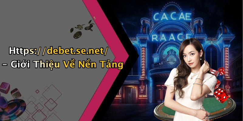 Https://debet.se.net/ - Giới Thiệu Về Nền Tảng