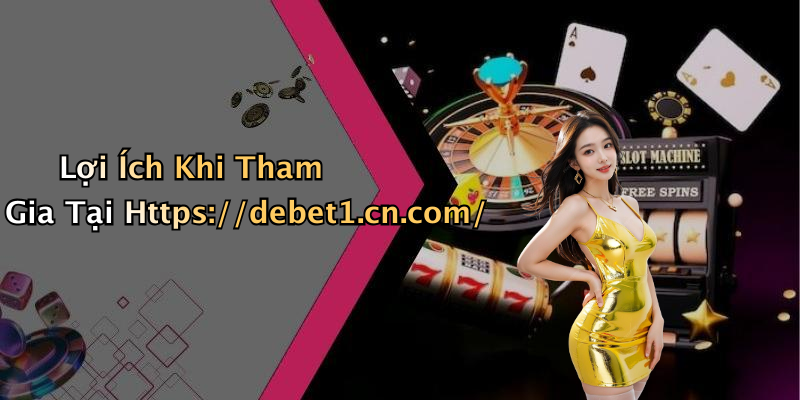 Lợi Ích Khi Tham Gia Tại Https://debet1.cn.com/