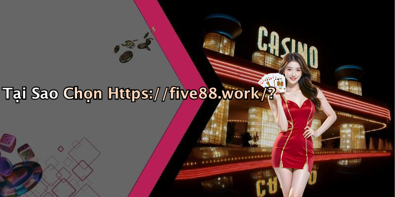 Tại Sao Chọn Https://five88.work/?