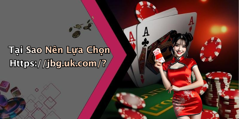 Tại Sao Nên Lựa Chọn Https://jbg.uk.com/?