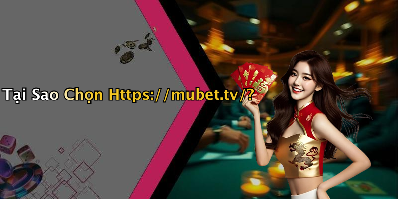 Tại Sao Chọn Https://mubet.tv/?