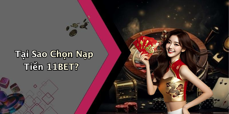 Tại Sao Chọn Nạp Tiền 11BET?
