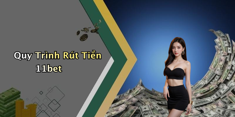 Quy Trình Rút Tiền 11bet