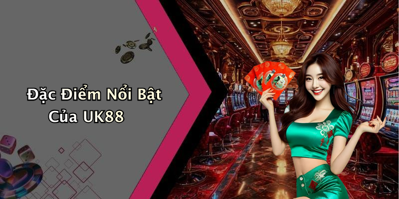 Đặc Điểm Nổi Bật Của UK88