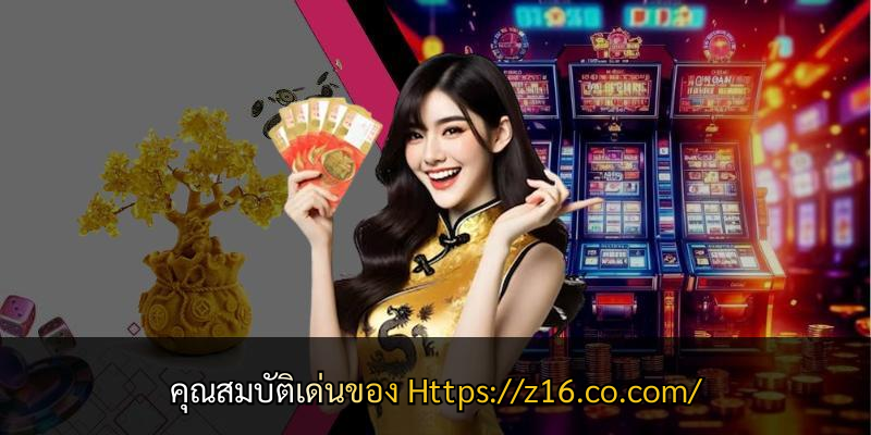 คุณสมบัติเด่นของ Https://z16.co.com/
